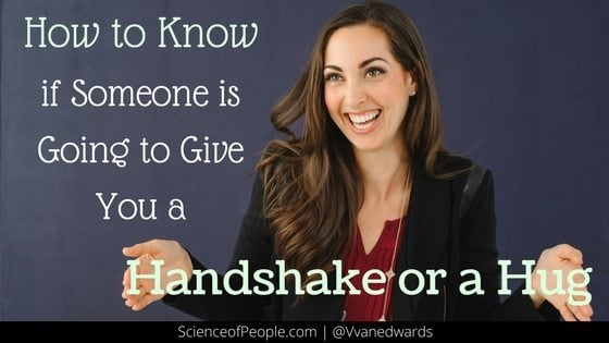 How To Know If Someone Is Going To Give You A Handshake Or A Hug Science Of People