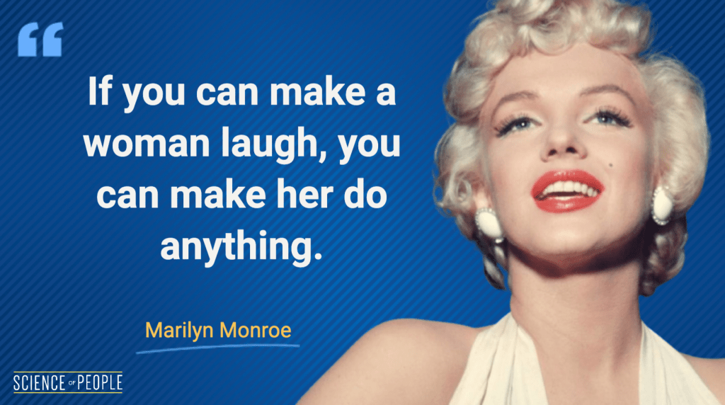 If you can make a woman laugh, you can make her do anything - Marilyn Monroe Quote